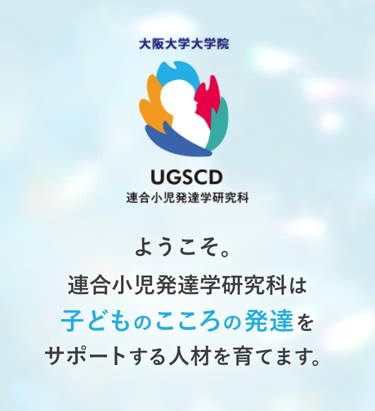 ようこそ。連合小児発達学研究科は子どものこころの発達をサポートする人材を育てます。